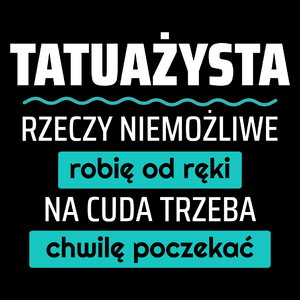 Tatuażysta - Rzeczy Niemożliwe Robię Od Ręki - Na Cuda Trzeba Chwilę Poczekać - Torba Na Zakupy Czarna