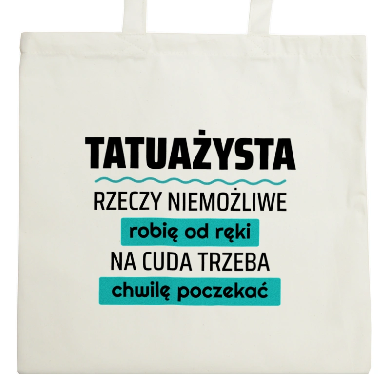 Tatuażysta - Rzeczy Niemożliwe Robię Od Ręki - Na Cuda Trzeba Chwilę Poczekać - Torba Na Zakupy Natural