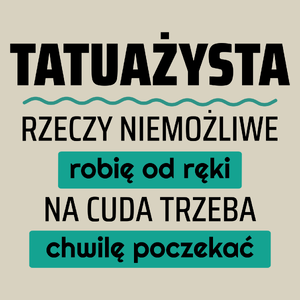 Tatuażysta - Rzeczy Niemożliwe Robię Od Ręki - Na Cuda Trzeba Chwilę Poczekać - Torba Na Zakupy Natural