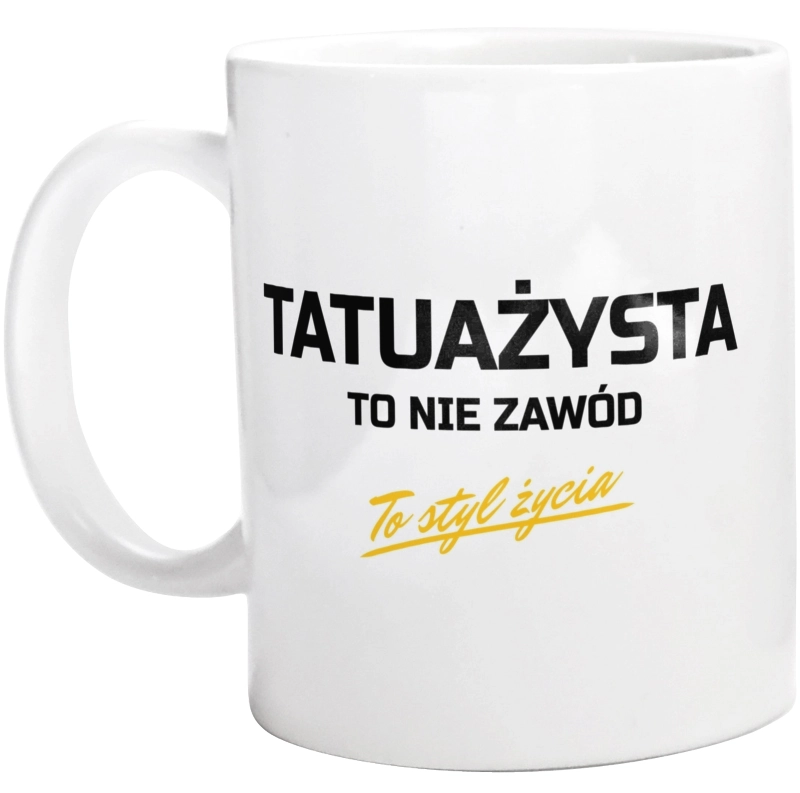 Tatuażysta To Nie Zawód - To Styl Życia - Kubek Biały