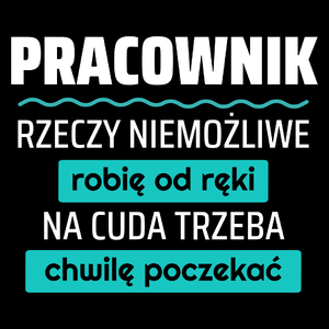 Pracownik - Rzeczy Niemożliwe Robię Od Ręki - Na Cuda Trzeba Chwilę Poczekać - Torba Na Zakupy Czarna