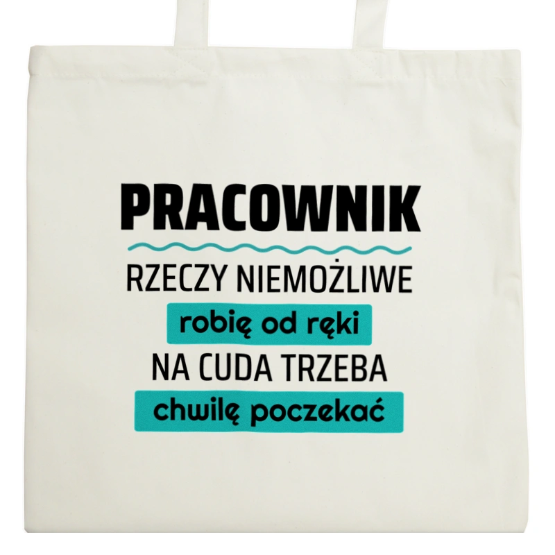 Pracownik - Rzeczy Niemożliwe Robię Od Ręki - Na Cuda Trzeba Chwilę Poczekać - Torba Na Zakupy Natural