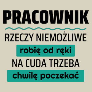 Pracownik - Rzeczy Niemożliwe Robię Od Ręki - Na Cuda Trzeba Chwilę Poczekać - Torba Na Zakupy Natural