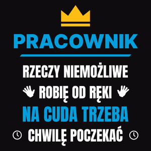 Pracownik Rzeczy Niemożliwe Robię Od Ręki - Męska Koszulka Czarna