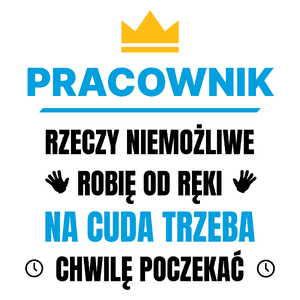 Pracownik Rzeczy Niemożliwe Robię Od Ręki - Kubek Biały