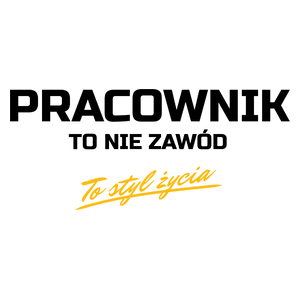 Pracownik To Nie Zawód - To Styl Życia - Kubek Biały