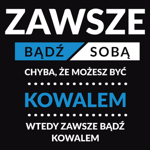 Zawsze Bądź Sobą, Chyba Że Możesz Być Kowalem - Męska Bluza Czarna