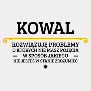 Kowal - Rozwiązuje Problemy O Których Nie Masz Pojęcia - Męska Koszulka Biała