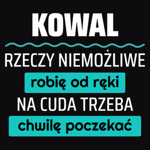 Kowal - Rzeczy Niemożliwe Robię Od Ręki - Na Cuda Trzeba Chwilę Poczekać - Męska Koszulka Czarna