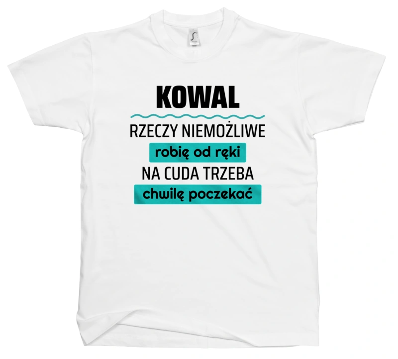 Kowal - Rzeczy Niemożliwe Robię Od Ręki - Na Cuda Trzeba Chwilę Poczekać - Męska Koszulka Biała