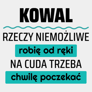 Kowal - Rzeczy Niemożliwe Robię Od Ręki - Na Cuda Trzeba Chwilę Poczekać - Męska Koszulka Biała