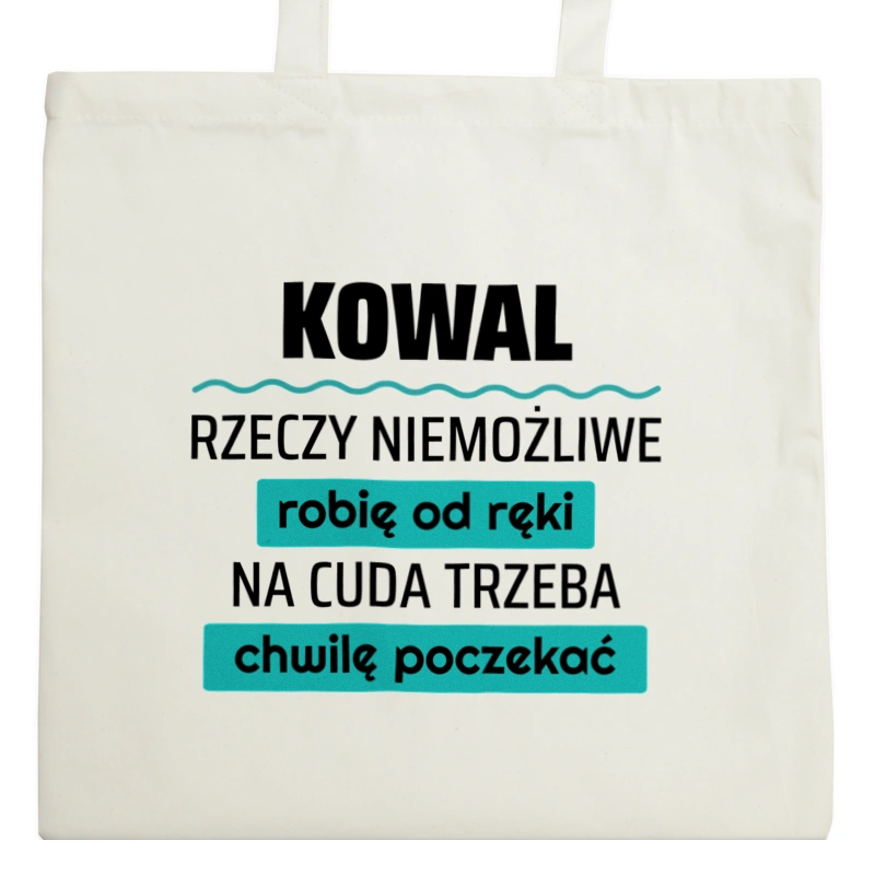 Kowal - Rzeczy Niemożliwe Robię Od Ręki - Na Cuda Trzeba Chwilę Poczekać - Torba Na Zakupy Natural