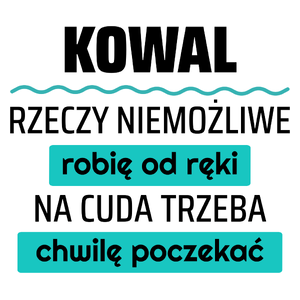 Kowal - Rzeczy Niemożliwe Robię Od Ręki - Na Cuda Trzeba Chwilę Poczekać - Kubek Biały