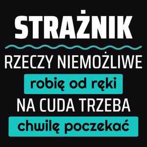 Strażnik - Rzeczy Niemożliwe Robię Od Ręki - Na Cuda Trzeba Chwilę Poczekać - Męska Koszulka Czarna