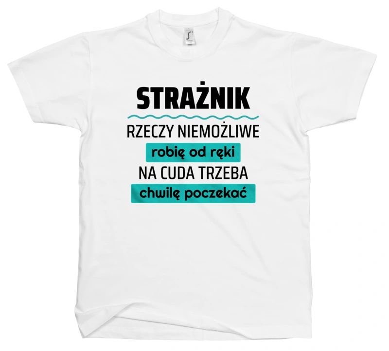 Strażnik - Rzeczy Niemożliwe Robię Od Ręki - Na Cuda Trzeba Chwilę Poczekać - Męska Koszulka Biała