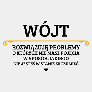 Wójt - Rozwiązuje Problemy O Których Nie Masz Pojęcia - Męska Koszulka Biała