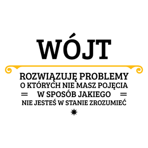 Wójt - Rozwiązuje Problemy O Których Nie Masz Pojęcia - Kubek Biały