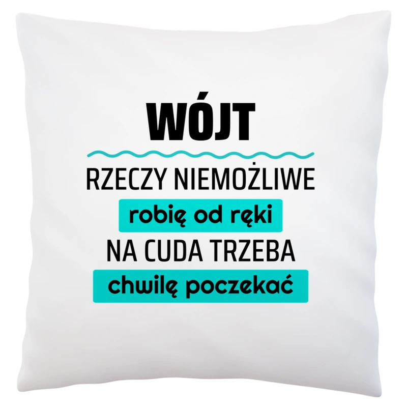 Wójt - Rzeczy Niemożliwe Robię Od Ręki - Na Cuda Trzeba Chwilę Poczekać - Poduszka Biała