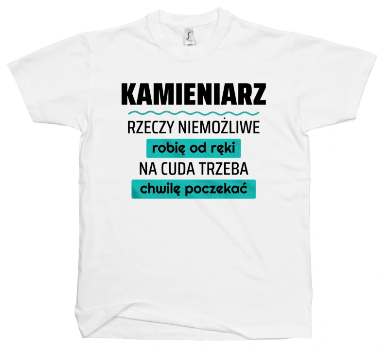 Kamieniarz - Rzeczy Niemożliwe Robię Od Ręki - Na Cuda Trzeba Chwilę Poczekać - Męska Koszulka Biała