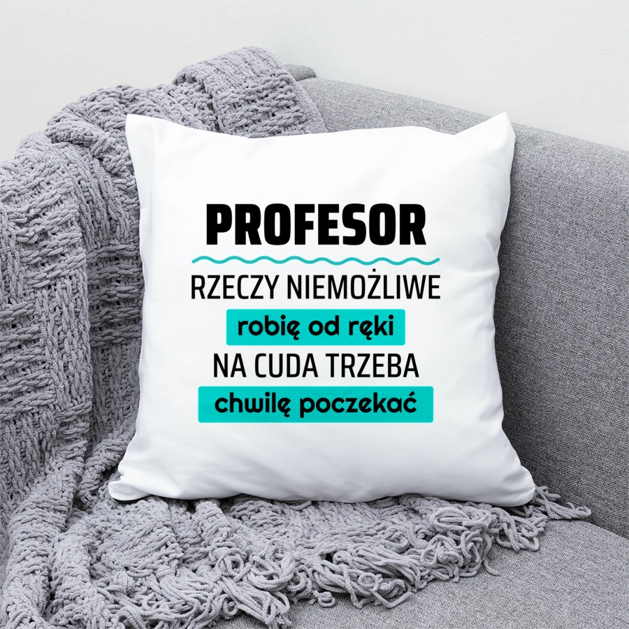 Profesor - Rzeczy Niemożliwe Robię Od Ręki - Na Cuda Trzeba Chwilę Poczekać - Poduszka Biała