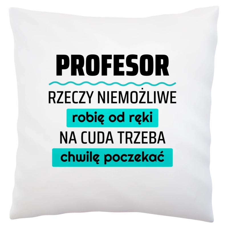 Profesor - Rzeczy Niemożliwe Robię Od Ręki - Na Cuda Trzeba Chwilę Poczekać - Poduszka Biała