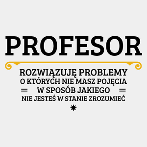 Profesor - Rozwiązuje Problemy O Których Nie Masz Pojęcia - Męska Koszulka Biała