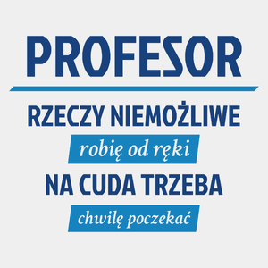 Profesor - Rzeczy Niemożliwe Robię Od Ręki - Na Cuda Trzeba Chwilę Poczekać - Męska Koszulka Biała