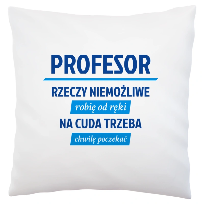 Profesor - Rzeczy Niemożliwe Robię Od Ręki - Na Cuda Trzeba Chwilę Poczekać - Poduszka Biała