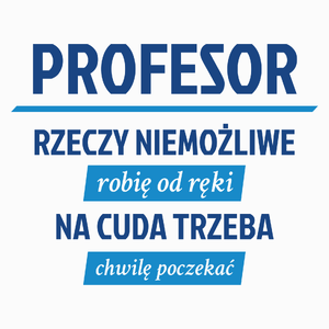 Profesor - Rzeczy Niemożliwe Robię Od Ręki - Na Cuda Trzeba Chwilę Poczekać - Poduszka Biała