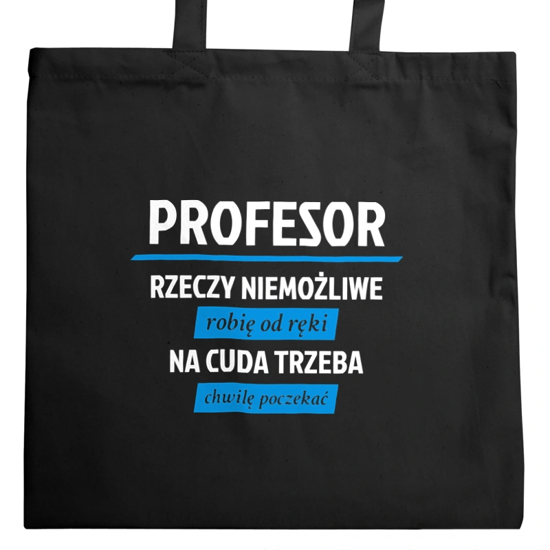 Profesor - Rzeczy Niemożliwe Robię Od Ręki - Na Cuda Trzeba Chwilę Poczekać - Torba Na Zakupy Czarna