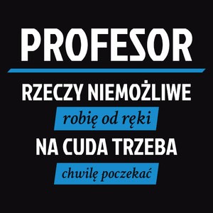 Profesor - Rzeczy Niemożliwe Robię Od Ręki - Na Cuda Trzeba Chwilę Poczekać - Męska Bluza z kapturem Czarna