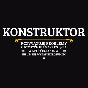 Konstruktor - Rozwiązuje Problemy O Których Nie Masz Pojęcia - Męska Koszulka Czarna