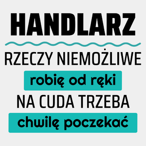 Handlarz - Rzeczy Niemożliwe Robię Od Ręki - Na Cuda Trzeba Chwilę Poczekać - Męska Koszulka Biała