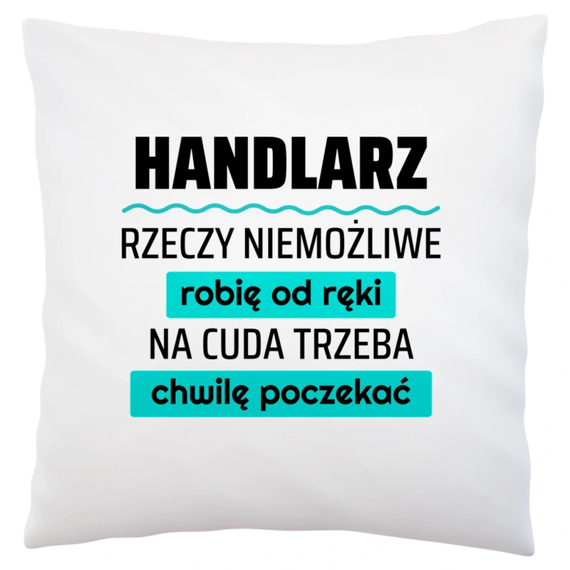 Handlarz - Rzeczy Niemożliwe Robię Od Ręki - Na Cuda Trzeba Chwilę Poczekać - Poduszka Biała