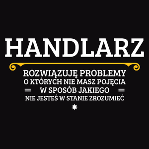 Handlarz - Rozwiązuje Problemy O Których Nie Masz Pojęcia - Męska Koszulka Czarna