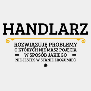 Handlarz - Rozwiązuje Problemy O Których Nie Masz Pojęcia - Męska Koszulka Biała