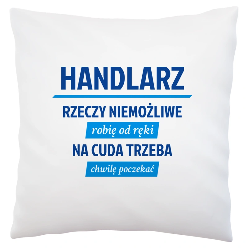 Handlarz - Rzeczy Niemożliwe Robię Od Ręki - Na Cuda Trzeba Chwilę Poczekać - Poduszka Biała