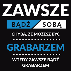 Zawsze Bądź Sobą, Chyba Że Możesz Być Grabarzem - Męska Bluza Czarna