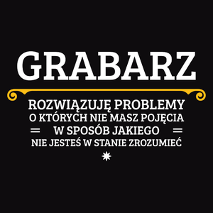 Grabarz - Rozwiązuje Problemy O Których Nie Masz Pojęcia - Męska Koszulka Czarna