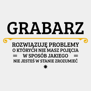 Grabarz - Rozwiązuje Problemy O Których Nie Masz Pojęcia - Męska Koszulka Biała