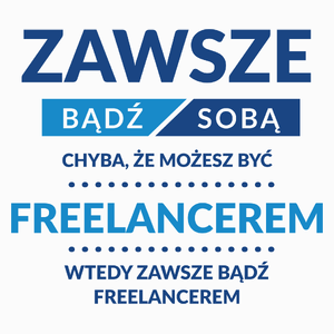 Zawsze Bądź Sobą, Chyba Że Możesz Być Freelancerem - Poduszka Biała