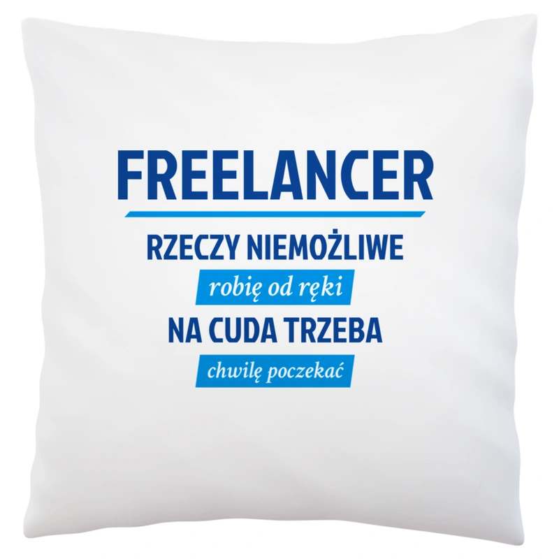 Freelancer - Rzeczy Niemożliwe Robię Od Ręki - Na Cuda Trzeba Chwilę Poczekać - Poduszka Biała