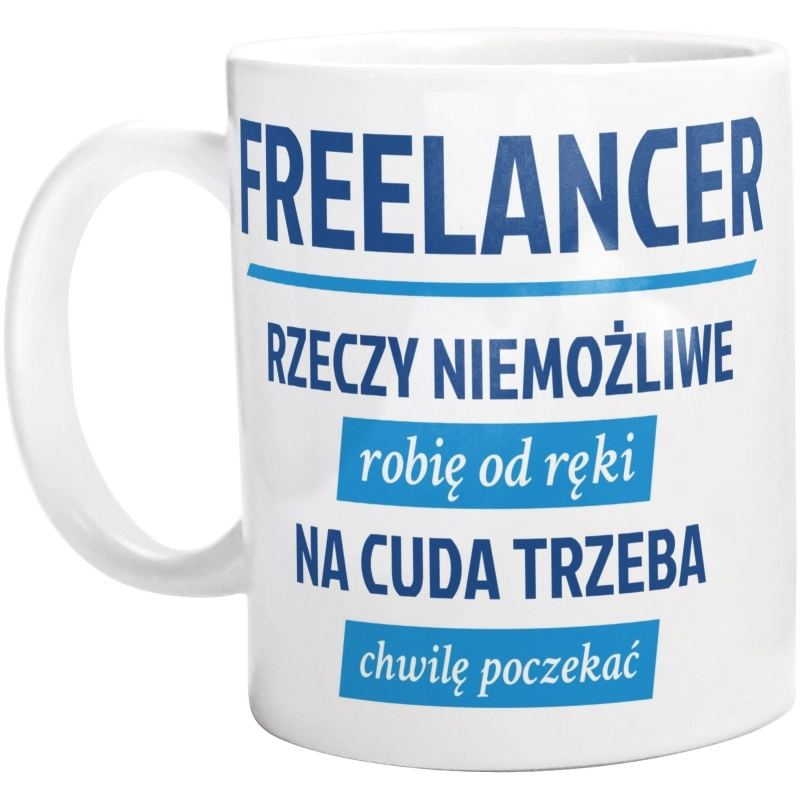 Freelancer - Rzeczy Niemożliwe Robię Od Ręki - Na Cuda Trzeba Chwilę Poczekać - Kubek Biały