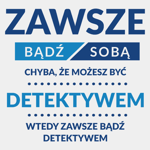 Zawsze Bądź Sobą, Chyba Że Możesz Być Detektywem - Męska Koszulka Biała