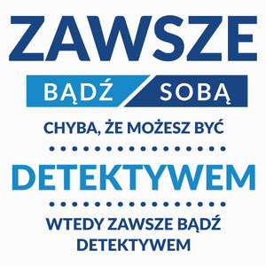 Zawsze Bądź Sobą, Chyba Że Możesz Być Detektywem - Poduszka Biała