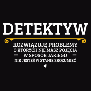 Detektyw - Rozwiązuje Problemy O Których Nie Masz Pojęcia - Męska Koszulka Czarna