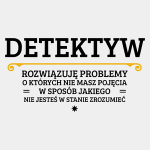 Detektyw - Rozwiązuje Problemy O Których Nie Masz Pojęcia - Męska Koszulka Biała