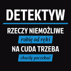 Detektyw - Rzeczy Niemożliwe Robię Od Ręki - Na Cuda Trzeba Chwilę Poczekać - Męska Koszulka Czarna