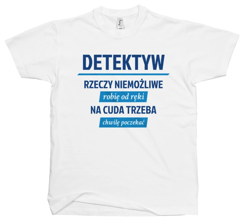 Detektyw - Rzeczy Niemożliwe Robię Od Ręki - Na Cuda Trzeba Chwilę Poczekać - Męska Koszulka Biała