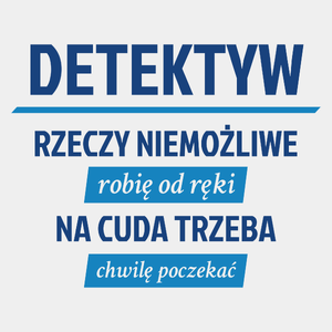 Detektyw - Rzeczy Niemożliwe Robię Od Ręki - Na Cuda Trzeba Chwilę Poczekać - Męska Koszulka Biała